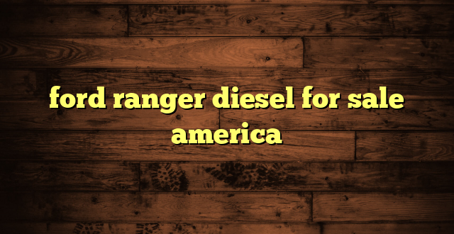 ford ranger diesel for sale america