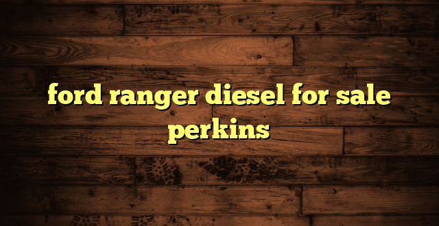 ford ranger diesel for sale perkins