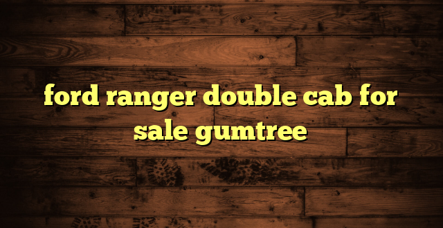 ford ranger double cab for sale gumtree