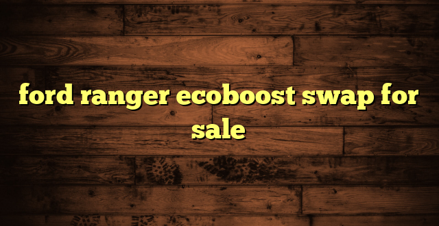 ford ranger ecoboost swap for sale
