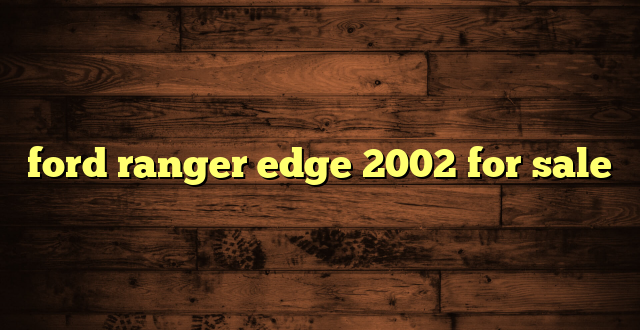 ford ranger edge 2002 for sale