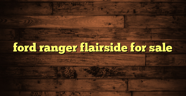 ford ranger flairside for sale