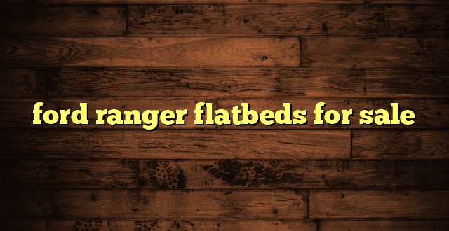 ford ranger flatbeds for sale