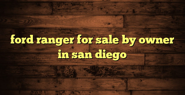 ford ranger for sale by owner in san diego