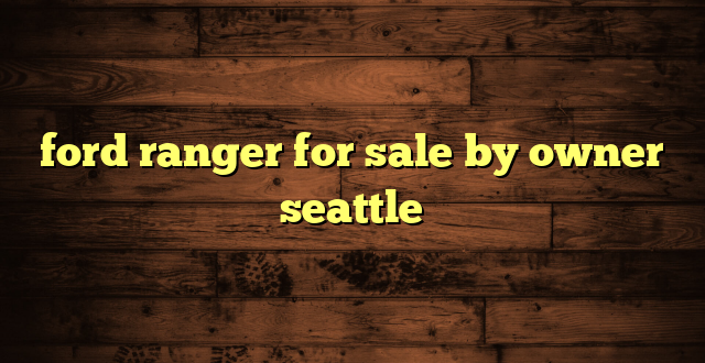 ford ranger for sale by owner seattle