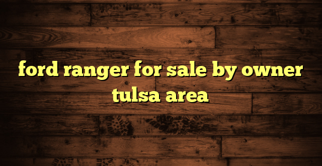 ford ranger for sale by owner tulsa area