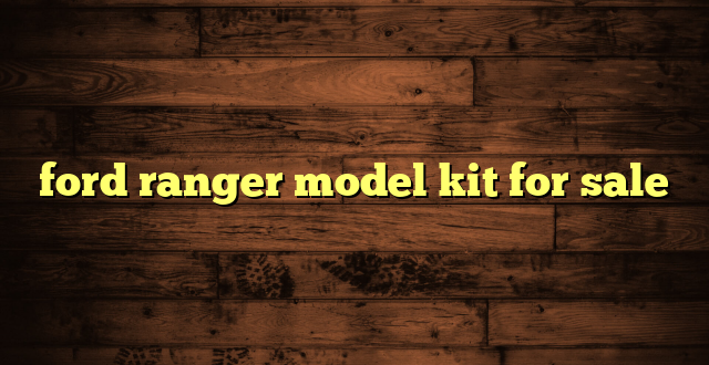 ford ranger model kit for sale
