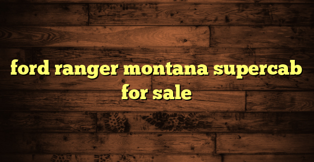 ford ranger montana supercab for sale