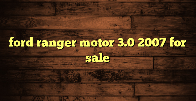 ford ranger motor 3.0 2007 for sale