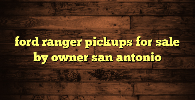 ford ranger pickups for sale by owner san antonio