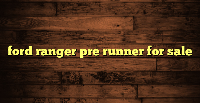 ford ranger pre runner for sale