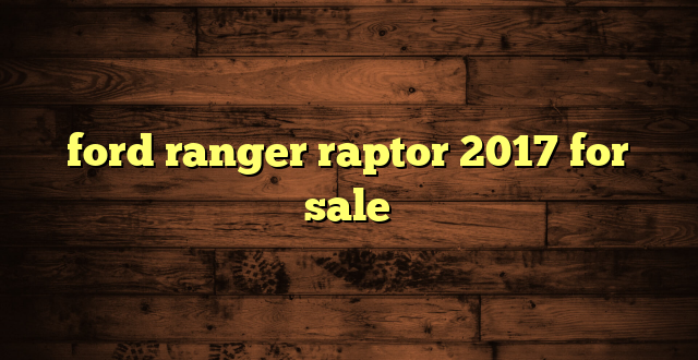 ford ranger raptor 2017 for sale