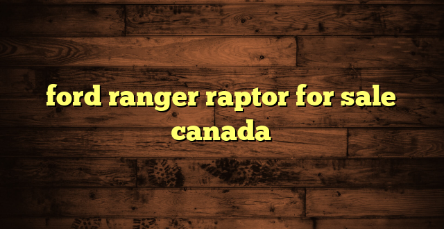 ford ranger raptor for sale canada
