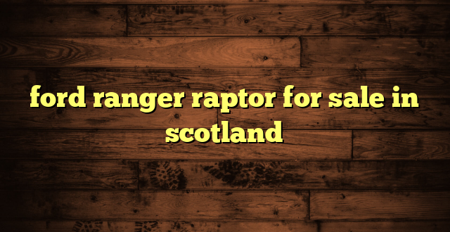 ford ranger raptor for sale in scotland