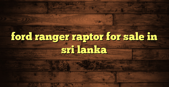 ford ranger raptor for sale in sri lanka