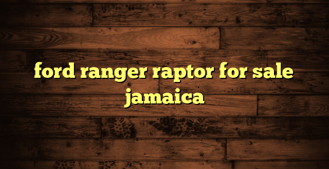 ford ranger raptor for sale jamaica