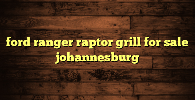 ford ranger raptor grill for sale johannesburg