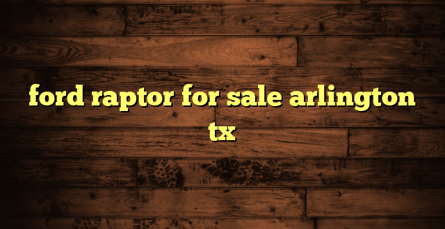 ford raptor for sale arlington tx