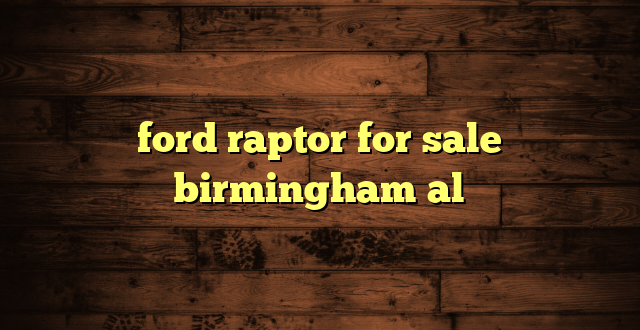 ford raptor for sale birmingham al