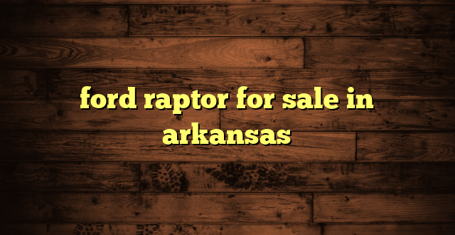 ford raptor for sale in arkansas
