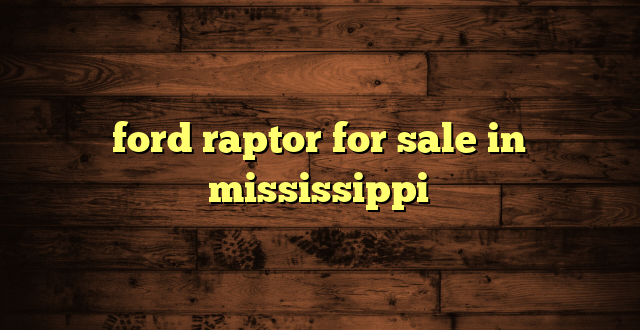 ford raptor for sale in mississippi