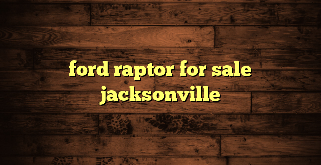 ford raptor for sale jacksonville