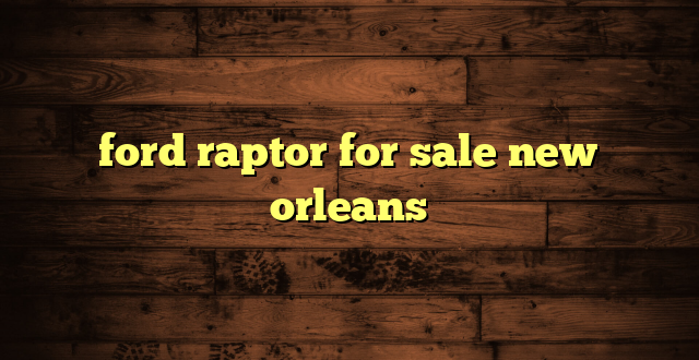 ford raptor for sale new orleans