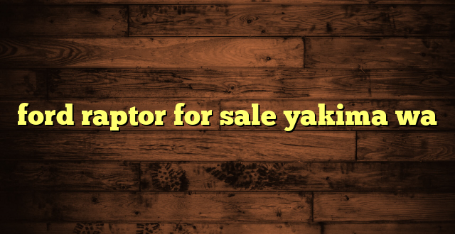 ford raptor for sale yakima wa