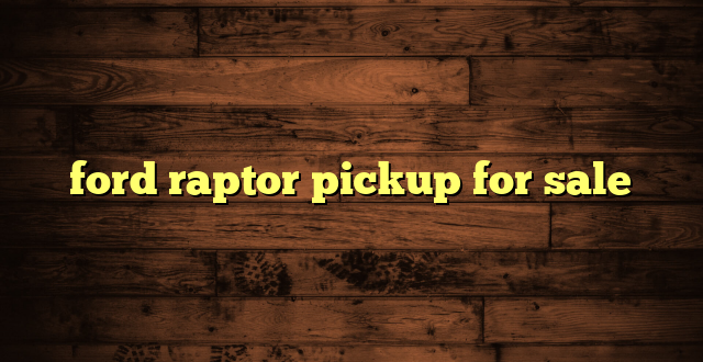 ford raptor pickup for sale