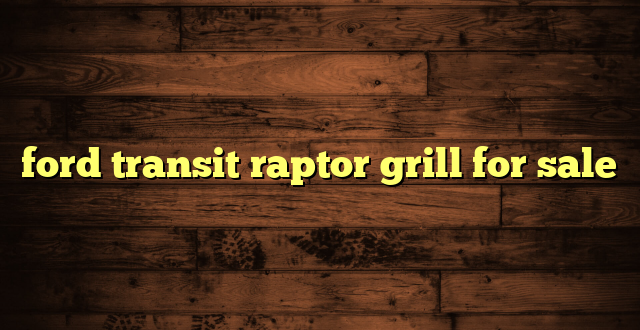 ford transit raptor grill for sale