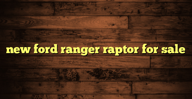 new ford ranger raptor for sale