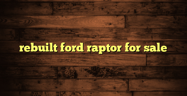 rebuilt ford raptor for sale